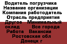 Водитель погрузчика › Название организации ­ Компания-работодатель › Отрасль предприятия ­ Другое › Минимальный оклад ­ 1 - Все города Работа » Вакансии   . Ростовская обл.,Донецк г.